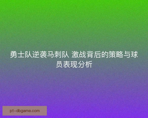 勇士队逆袭马刺队 激战背后的策略与球员表现分析